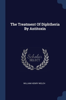 Paperback The Treatment Of Diphtheria By Antitoxin Book