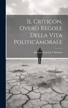 Hardcover Il Criticon, Overo Regole Della Vita Politicamorale [Italian] Book