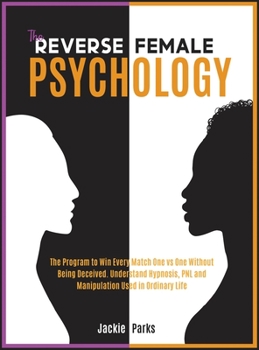Hardcover The Reverse Female Psychology: The Program to Win Every Match One VS One without Being Deceived. Understand Hypnosis, PNL and Manipulation Used in Or Book