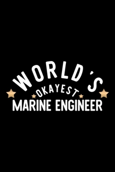World's Okayest Marine Engineer: Nice Notebook for Marine Engineer Funny Christmas Gift Idea for Marine Engineer Marine Engineer Journal 100 pages 6x9 inches