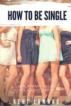 Paperback How to Be Single: ...and Remain Totally Happy and Cool About It Book