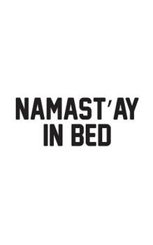 Paperback Namast'ay In Bed: Namaste In Bed Notebook - Great Super Cute Namast'ay Yoga Doodle Diary Book Gift For Sleepy Lazy Person Who Loves To B Book