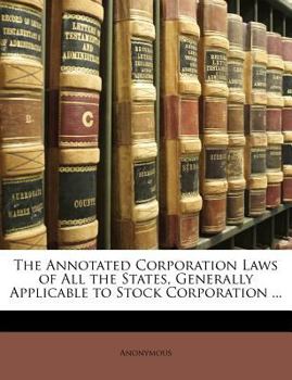 Paperback The Annotated Corporation Laws of All the States, Generally Applicable to Stock Corporation ... Book