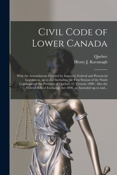 Civil Code of Lower Canada [microform]: With the Amendments Effected by Imperial, Federal and Provincial Legislation, up to and Including the First ... 61 Victoria 1898: Also the Federal Bills...