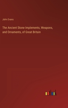 Hardcover The Ancient Stone Implements, Weapons, and Ornaments, of Great Britain Book