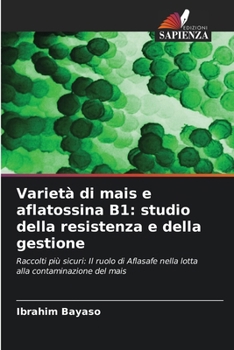 Varietà di mais e aflatossina B1: studio della resistenza e della gestione (Italian Edition)