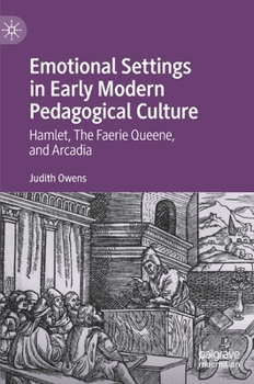 Hardcover Emotional Settings in Early Modern Pedagogical Culture: Hamlet, the Faerie Queene, and Arcadia Book