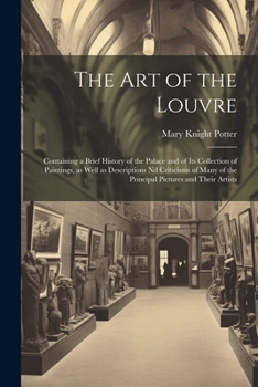 Paperback The art of the Louvre: Containing a Brief History of the Palace and of its Collection of Paintings, as Well as Descriptions nd Criticisms of Book