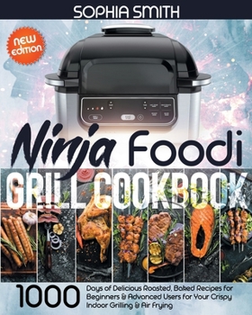 Paperback Ninja Foodi Grill Cookbook: 1000-Days of Delicious Roasted, Baked Recipes for Beginners & Advanced Users for Your Crispy Indoor Grilling & Air Fry Book