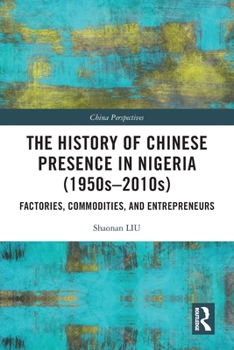 Paperback The History of Chinese Presence in Nigeria (1950s-2010s): Factories, Commodities, and Entrepreneurs Book