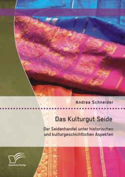 Paperback Das Kulturgut Seide: Der Seidenhandel unter historischen und kulturgeschichtlichen Aspekten [German] Book