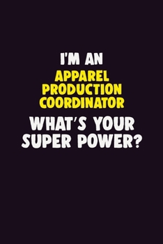 I'M An Apparel Production Coordinator, What's Your Super Power?: 6X9 120 pages Career  Notebook Unlined  Writing Journal