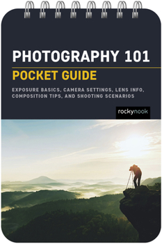 Spiral-bound Photography 101: Pocket Guide: Exposure Basics, Camera Settings, Lens Info, Composition Tips, and Shooting Scenarios Book