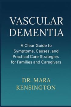 Vascular Dementia: A Clear Guide to Symptoms, Causes, and Practical Care Strategies for Families and Caregivers