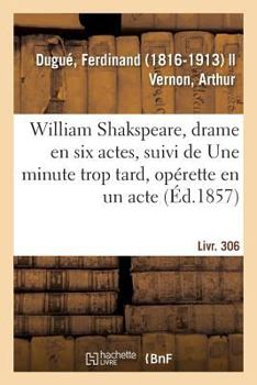 Paperback William Shakspeare, Drame En Six Actes, Suivi de Une Minute Trop Tard, Opérette En Un Acte: Livr. 306 [French] Book