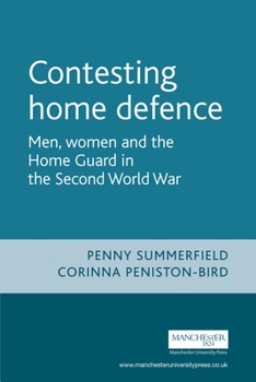 Hardcover Contesting Home Defence: Men, Women and the Home Guard in the Second World War Book