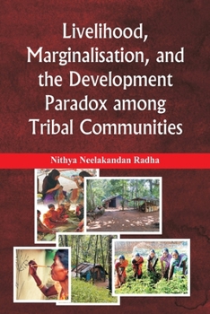 Paperback Livelihood, Marginalisation, and the Development Paradox among Tribal Communities Book