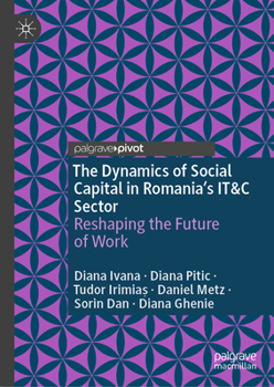 Hardcover The Dynamics of Social Capital in Romania's It&c Sector: Reshaping the Future of Work Book