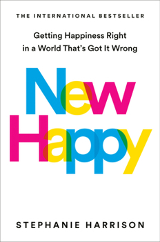 Hardcover New Happy: Getting Happiness Right in a World That's Got It Wrong Book