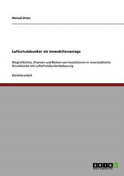 Paperback Luftschutzbunker als Immobilienanlage: Möglichkeiten, Chancen und Risiken von Investitionen in innerstädtische Grundstücke mit Luftschutzbunkerbebauun [German] Book