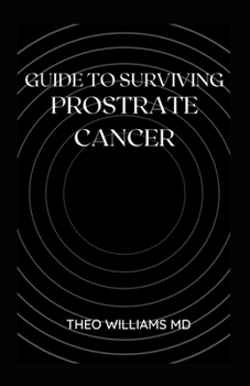 Paperback Guide to Surviving Prostrate Cancer: The Essential Guide To Understanding, Treating And Healing Prostate Cancer Book