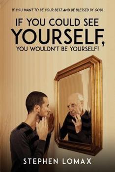If You Could See Yourself, You Wouldn't Be Yourself!: If You Want to Be Your Best and Be Blessed by God!