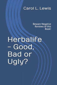 Herbalife - Good, Bad or Ugly?: Beware Negative Reviews of this Book!