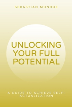 Paperback Unlocking Your Full Potential: A Practical guide to Achieve Self-Actualization Book