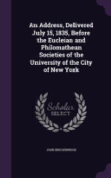 Hardcover An Address, Delivered July 15, 1835, Before the Eucleian and Philomathean Societies of the University of the City of New York Book