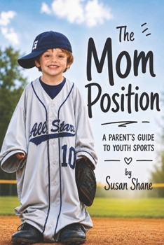 The Mom Position: A Parent's Guide to Youth Sports