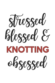 Paperback Stressed Blessed and Knotting Obsessed Knotting Lover Knotting Obsessed Notebook A beautiful: Lined Notebook / Journal Gift,, 120 Pages, 6 x 9 inches, Book