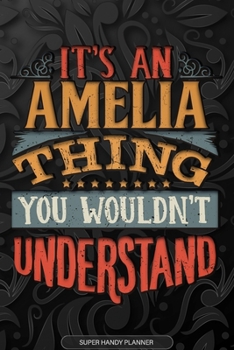 Amelia: It's An Amelia Thing You Wouldn't Understand - Amelia Name Planner With Notebook Journal Calendar Personel Goals Password Manager & Much More, Perfect Gift For A Female Called Amelia