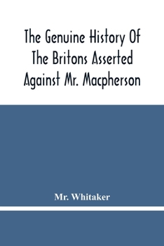 Paperback The Genuine History Of The Britons Asserted Against Mr. Macpherson Book