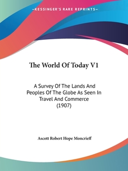 Paperback The World Of Today V1: A Survey Of The Lands And Peoples Of The Globe As Seen In Travel And Commerce (1907) Book