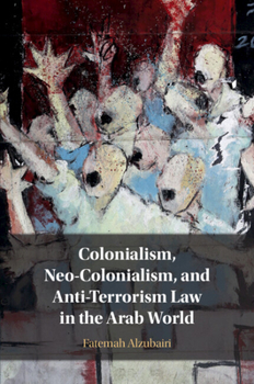 Paperback Colonialism, Neo-Colonialism, and Anti-Terrorism Law in the Arab World Book