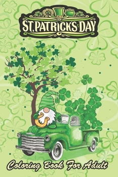 Paperback St Patricks Day Coloring Book For Adult: Shamrock Gnome Truck An Adult Coloring Books St Patrick for Kids, Adults with Beautiful Irish Shamrock, Lepre Book