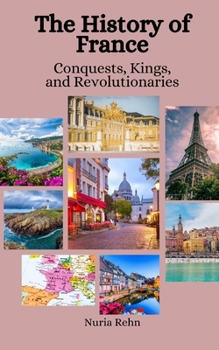 Paperback The History of France: Conquests, Kings, and Revolutionaries Book