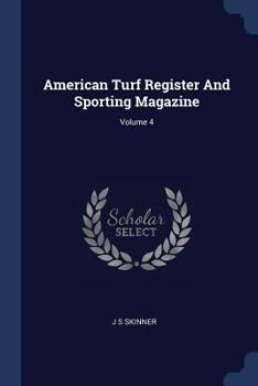 Paperback American Turf Register And Sporting Magazine; Volume 4 Book