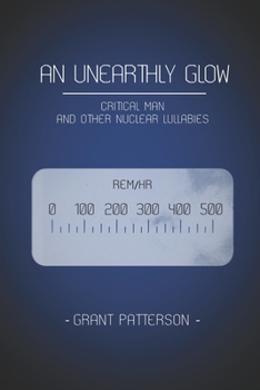 Paperback An Unearthly Glow: Critical Man and Other Nuclear Lullabies Book