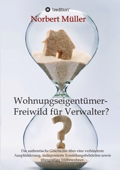 Paperback Wohnungseigentümer- Freiwild für Verwalter?: Die authentische Geschichte über eine verhinderte Ausplünderung, indisponierte Ermittlungsbehörden sowie [German] Book