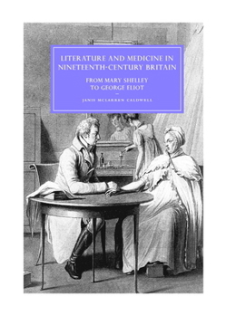 Hardcover Literature and Medicine in Nineteenth-Century Britain: From Mary Shelley to George Eliot Book