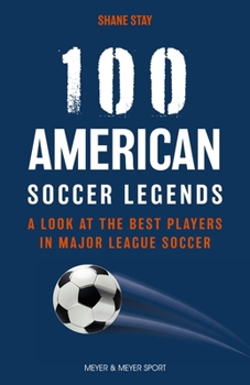 Paperback 100 American Soccer Legends: A Look at the Best Players in Major League Soccer Book