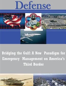 Paperback Bridging the Gulf: A New Paradigm for Emergency Management on America's Third Border Book