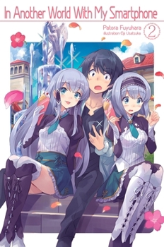 In Another World With My Smartphone: Volume 2 (In Another World With My Smartphone - Book #2 of the In Another World With My Smartphone Light Novel