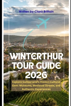 Paperback Winterthur Tour Guide 2026: Explore Switzerland's Hidden Cultural Gem: Museums, Medieval Streets, and Authentic Experiences Book