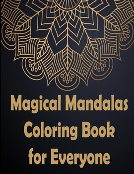 Magical Mandalas Coloring Book for Everyone: An Adult Coloring Book Featuring 50 of the World’s Most Beautiful Mandalas for Stress Relief and Relaxation