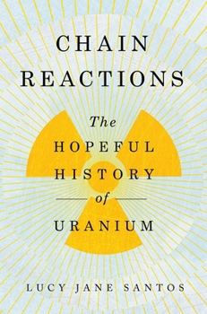 Chain Reactions: The Hopeful History of Uranium
