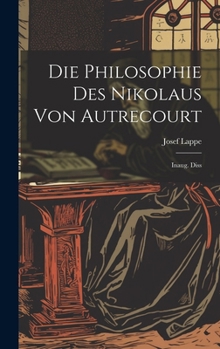 Hardcover Die Philosophie Des Nikolaus Von Autrecourt: Inaug. Diss [German] Book