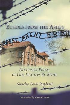 Paperback Echoes from the Ashes: Holocaust Poems of Life, Death and Re-Birth Book