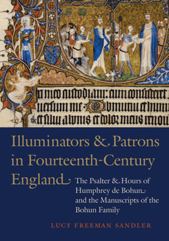 Hardcover Illuminators and Patrons in Fourteenth-Century England: The Psalter and Hours of Humphrey de Bohun and the Manuscripts of the Bohum Family Book